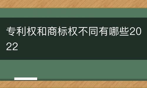 专利权和商标权不同有哪些2022