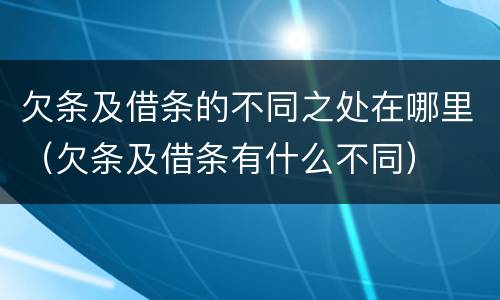 欠条及借条的不同之处在哪里（欠条及借条有什么不同）