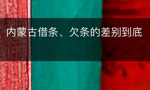 内蒙古借条、欠条的差别到底