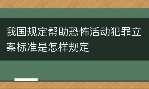 我国规定帮助恐怖活动犯罪立案标准是怎样规定