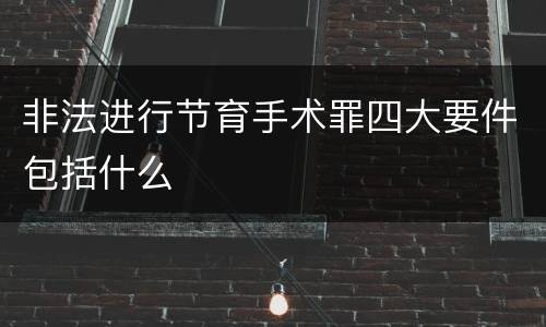 非法进行节育手术罪四大要件包括什么