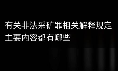 有关非法采矿罪相关解释规定主要内容都有哪些