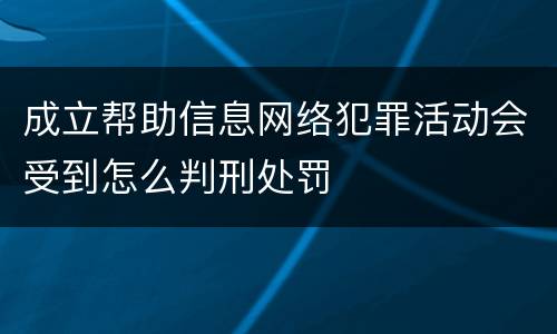 成立帮助信息网络犯罪活动会受到怎么判刑处罚