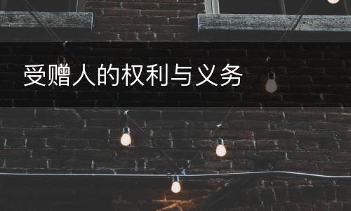  受赠人的权利与义务