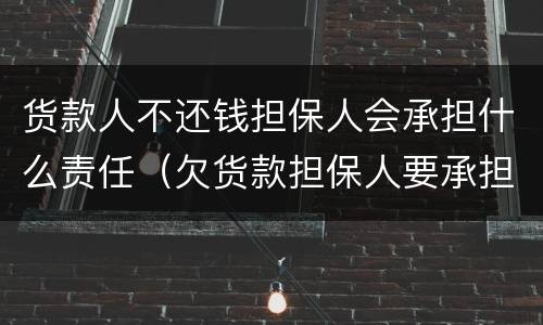 货款人不还钱担保人会承担什么责任（欠货款担保人要承担什么责任）