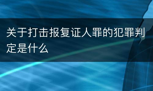 关于打击报复证人罪的犯罪判定是什么