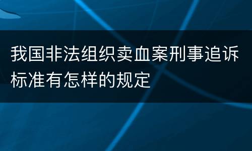 我国非法组织卖血案刑事追诉标准有怎样的规定
