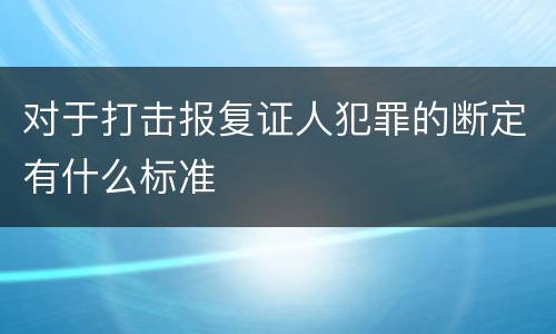 对于打击报复证人犯罪的断定有什么标准