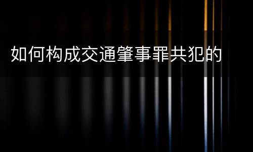 如何构成交通肇事罪共犯的
