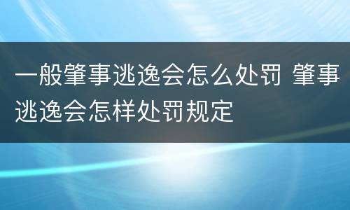 一般肇事逃逸会怎么处罚 肇事逃逸会怎样处罚规定