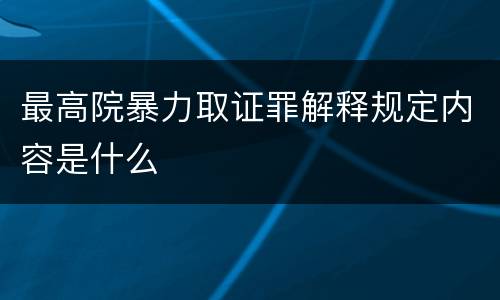 最高院暴力取证罪解释规定内容是什么