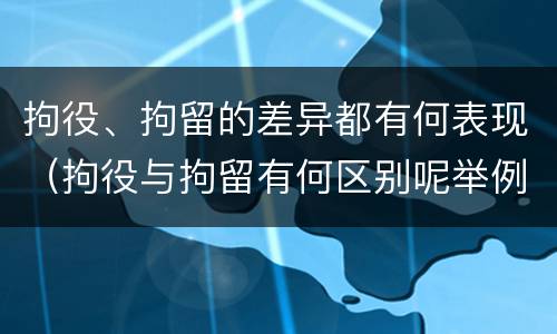 拘役、拘留的差异都有何表现（拘役与拘留有何区别呢举例说明）