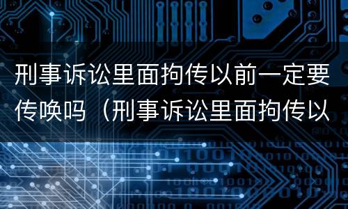 刑事诉讼里面拘传以前一定要传唤吗（刑事诉讼里面拘传以前一定要传唤吗）