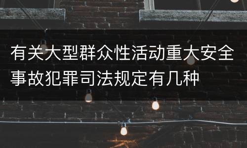 有关大型群众性活动重大安全事故犯罪司法规定有几种