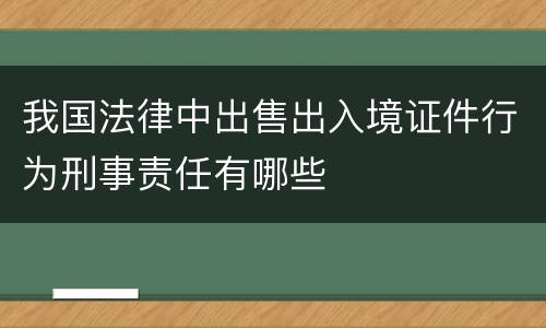 我国法律中出售出入境证件行为刑事责任有哪些