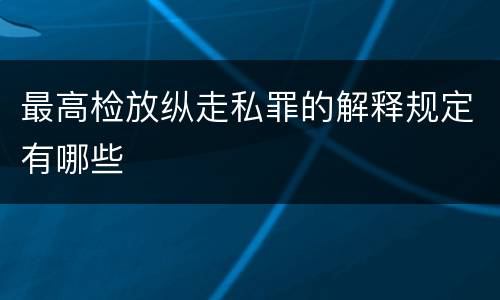 最高检放纵走私罪的解释规定有哪些