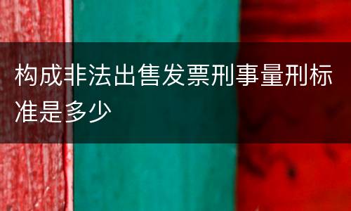 构成非法出售发票刑事量刑标准是多少