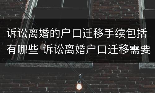 诉讼离婚的户口迁移手续包括有哪些 诉讼离婚户口迁移需要什么材料