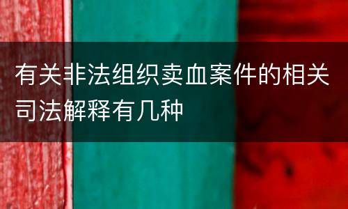 有关非法组织卖血案件的相关司法解释有几种