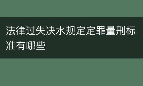 法律过失决水规定定罪量刑标准有哪些