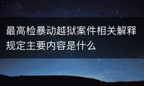 最高检暴动越狱案件相关解释规定主要内容是什么