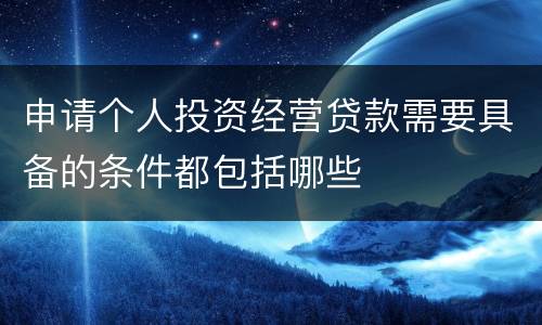 申请个人投资经营贷款需要具备的条件都包括哪些