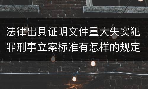 法律出具证明文件重大失实犯罪刑事立案标准有怎样的规定