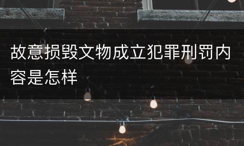 故意损毁文物成立犯罪刑罚内容是怎样