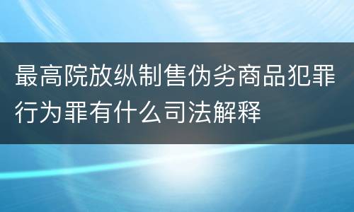 最高院放纵制售伪劣商品犯罪行为罪有什么司法解释