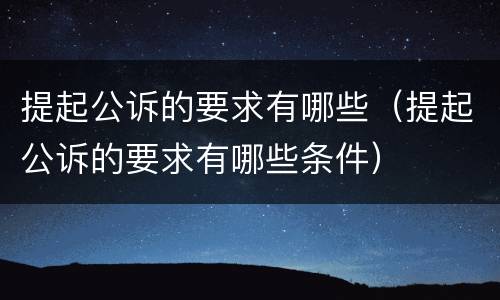 提起公诉的要求有哪些（提起公诉的要求有哪些条件）