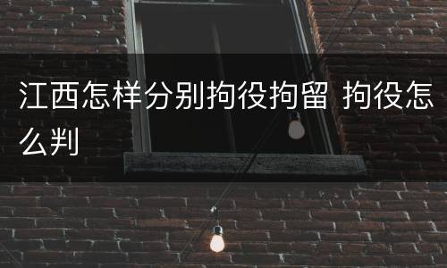 江西怎样分别拘役拘留 拘役怎么判