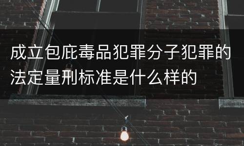 成立包庇毒品犯罪分子犯罪的法定量刑标准是什么样的