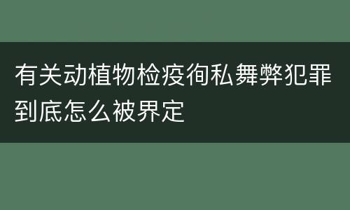 有关动植物检疫徇私舞弊犯罪到底怎么被界定