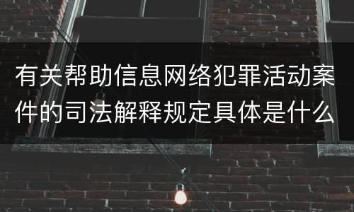 有关帮助信息网络犯罪活动案件的司法解释规定具体是什么重要内容