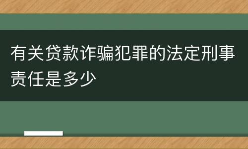 有关贷款诈骗犯罪的法定刑事责任是多少