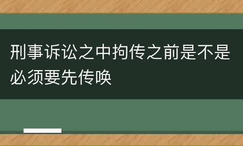 刑事诉讼之中拘传之前是不是必须要先传唤