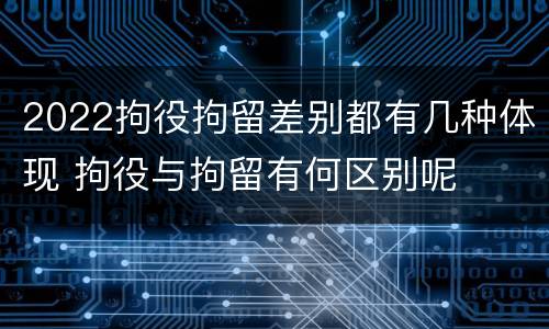 2022拘役拘留差别都有几种体现 拘役与拘留有何区别呢