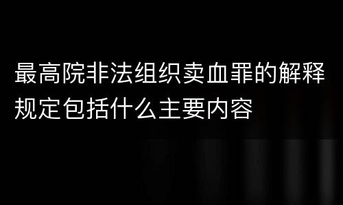 最高院非法组织卖血罪的解释规定包括什么主要内容