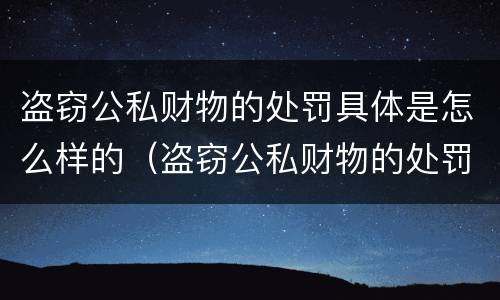 盗窃公私财物的处罚具体是怎么样的（盗窃公私财物的处罚具体是怎么样的情形）