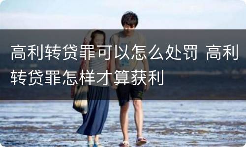 高利转贷罪可以怎么处罚 高利转贷罪怎样才算获利