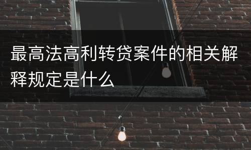 最高法高利转贷案件的相关解释规定是什么