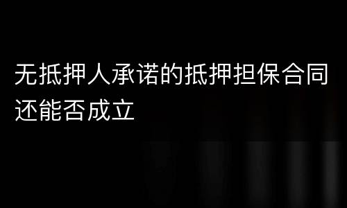 无抵押人承诺的抵押担保合同还能否成立