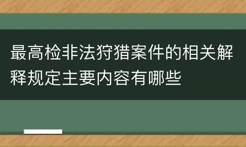 最高检非法狩猎案件的相关解释规定主要内容有哪些