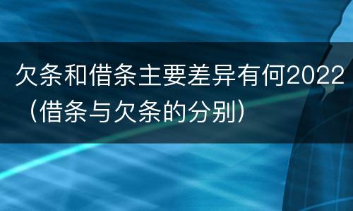 欠条和借条主要差异有何2022（借条与欠条的分别）