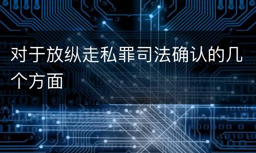 对于放纵走私罪司法确认的几个方面