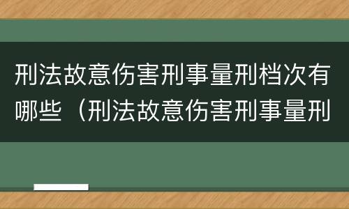 刑法故意伤害刑事量刑档次有哪些（刑法故意伤害刑事量刑档次有哪些标准）
