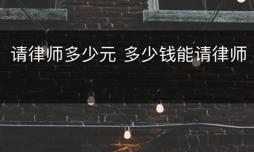 请律师多少元 多少钱能请律师