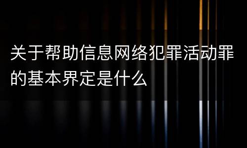 关于帮助信息网络犯罪活动罪的基本界定是什么