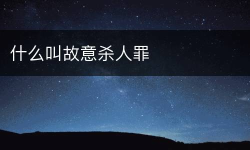 什么叫故意杀人罪