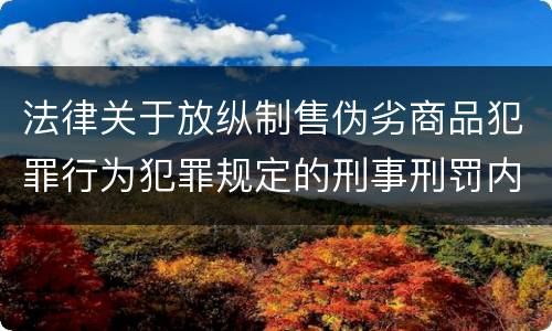 法律关于放纵制售伪劣商品犯罪行为犯罪规定的刑事刑罚内容